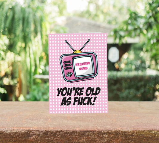 Breaking News, You’re Old As Fuck Birthday Card